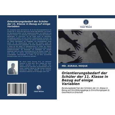 Orientierungsbedarf der Schüler der 11. Klasse in Bezug auf einige Variablen, Taschenbuch von Md. Asraul Hoque, Verlag Unser Wissen, 978-620-3-38962-3
