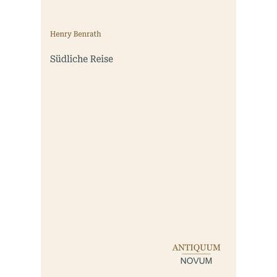Südliche Reise, Gebundene Ausgabe von Henry Benrath, Antiquum Novum Verlag, 978-3-387-43340-1