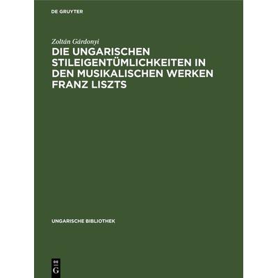 Die ungarischen Stileigentümlichkeiten in den musikalischen Werken Franz Liszts -
