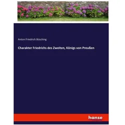 Charakter Friedrichs des Zweiten, Königs von Preussen, Belletristik von Anton Friedrich Büsching