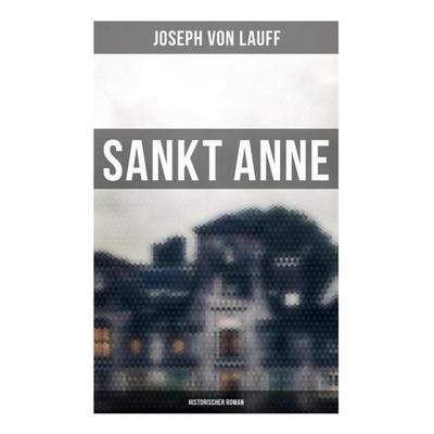 Sankt Anne (Historischer Roman), Taschenbuch von Joseph Lauff, Musaicum Books, 978-80-272-6186-4