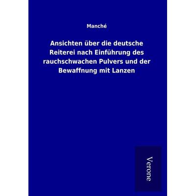 Ansichten über die deutsche Reiterei nach Einführung des rauchschwachen Pulvers und der Bewaffnung mit Lanzen, Gebundene Ausgabe von Manché, TP Verone