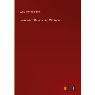 Reise nach Guiana und Cayenne, Gebundene Ausgabe von Louis M. Prudhomme, Outlook, 978-3-368-26195-5