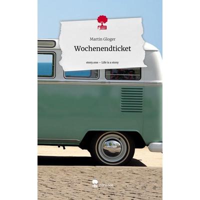 Wochenendticket. Life is a Story - story.one, Gebundene Ausgabe von Martin Gloger, Storylution, 978-3-7115-7566-1