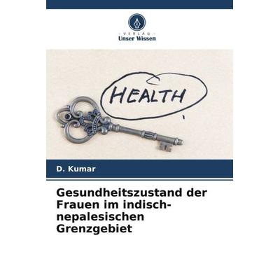 Gesundheitszustand der Frauen im indisch-nepalesischen Grenzgebiet, Taschenbuch von D. Kumar, Verlag Unser Wissen, 978-620-5-13991-2