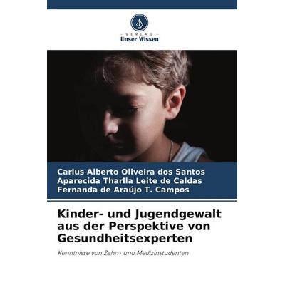 Kinder- und Jugendgewalt aus der Perspektive von Gesundheitsexperten, Taschenbuch von Carlus Alberto Oliveira dos Santos,Aparecida Tharlla Leite de