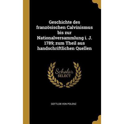 Geschichte Des Französischen Calvinismus Bis Zur Nationalversammlung I. J. 1789; Zum Theil Aus Handschriftlichen Quellen, Gebundene Ausgabe von