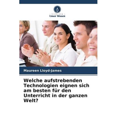 Welche aufstrebenden Technologien eignen sich am besten für den Unterricht in der ganzen Welt?, Taschenbuch von Maureen Lloyd-James, Verlag Unser