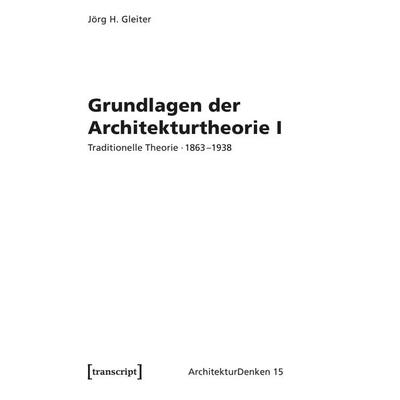 Grundlagen der Architekturtheorie I, Taschenbuch von Jörg H. Gleiter, Transcript, 978-3-8376-7531-3