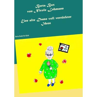 Berta Bux - Eine alte Dame voll verrückter Ideen, Taschenbuch von Nicole Lohmann, BoD – Books on Demand, 978-3-7528-2155-0