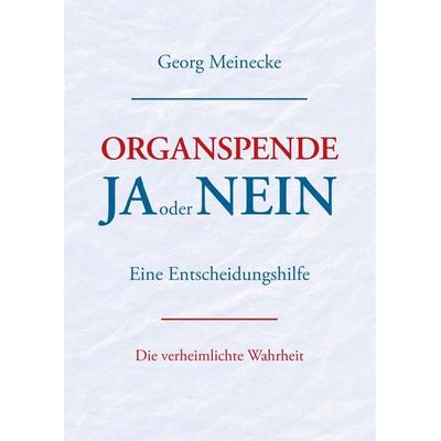 Organspende - Ja oder Nein, Taschenbuch von Georg Meinecke, BoD – Books on Demand, 978-3-8448-3377-5