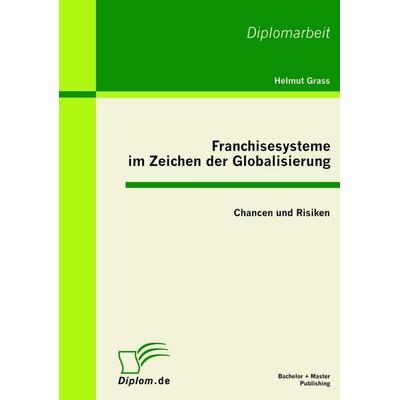 Franchisesysteme im Zeichen der Globalisierung: Chancen und Risiken, Taschenbuch von Helmut Grass, Bachelor + Master Publishing, 978-3-86341-026-1