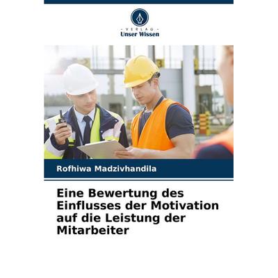 Eine Bewertung des Einflusses der Motivation auf die Leistung der Mitarbeiter, Taschenbuch von Rofhiwa Madzivhandila, Verlag Unser Wissen,