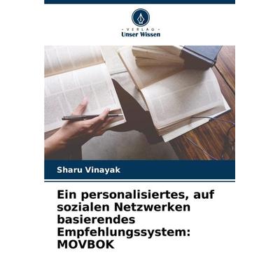 Ein personalisiertes, auf sozialen Netzwerken basierendes Empfehlungssystem: MOVBOK, Taschenbuch von Sharu Vinayak, Verlag Unser Wissen,
