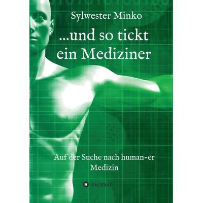 ...und so tickt ein Mediziner, Taschenbuch von Sylwester Minko, Tredition, 978-3-7497-1862-7