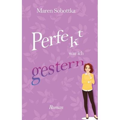 Perfekt war ich gestern, Taschenbuch von Maren Sobottka, BoD – Books on Demand, 978-3-7562-2261-2