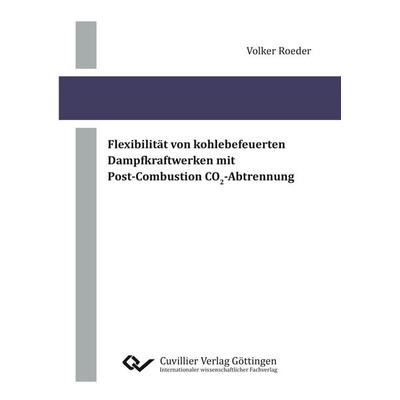 Flexibilität von kohlebefeuerten Dampfkraftwerken mit Post-Combustion CO2-Abtrennung, Taschenbuch von Volker Roeder, Cuvillier Verlag,