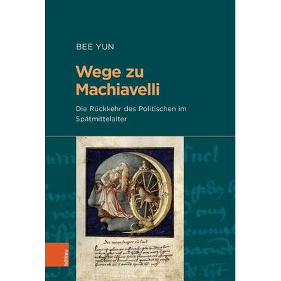 Wege zu Machiavelli, Gebundene Ausgabe von Bee Yun, Böhlau Köln, 978-3-412-51830-1