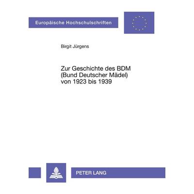 Zur Geschichte des BDM (Bund Deutscher Mädel) von 1923 bis 1939, Taschenbuch von Birgit Jürgens, Peter Lang GmbH, Internationaler Verlag der