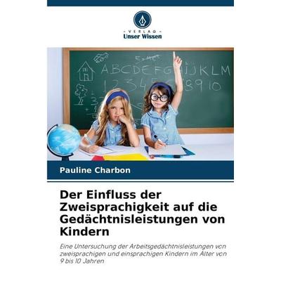 Der Einfluss der Zweisprachigkeit auf die Gedächtnisleistungen von Kindern, Taschenbuch von Pauline Charbon, Verlag Unser Wissen, 978-620-9-91919-0