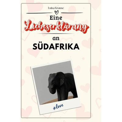 Eine Liebeserklärung an Südafrika, Gebundene Ausgabe von Luisa Krause, BoD - Books on Demand, 978-3-7591-5742-3