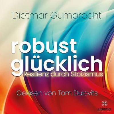 robust glücklich - Resilienz durch Stoizismus - Dietmar Gumprecht, Audio, 9783982662015