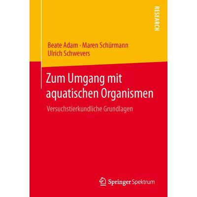 Zum Umgang mit aquatischen Organismen, Taschenbuch von Beate Adam,Maren Schürmann,Ulrich Schwevers, Springer Fachmedien Wiesbaden GmbH,