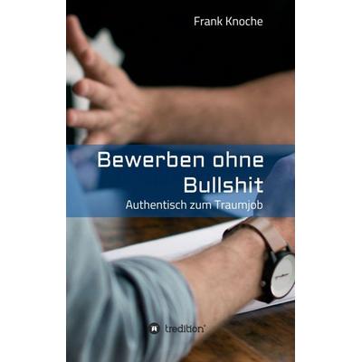 Bewerben ohne Bullshit, Taschenbuch von Frank Knoche, Tredition, 978-3-7439-5754-1
