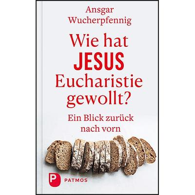 Wie hat Jesus Eucharistie gewollt?, Gebundene Ausgabe von Ansgar Wucherpfennig, Patmos Verlag, 978-3-8436-1302-6
