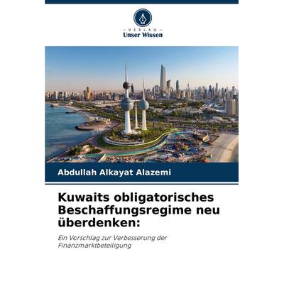 Kuwaits obligatorisches Beschaffungsregime neu überdenken:, Taschenbuch von Abdullah Alkayat Alazemi, Verlag Unser Wissen, 978-620-7-20882-1