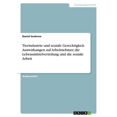 Tierindustrie und soziale Gerechtigkeit. Auswirkungen auf Arbeitnehmer, die Lebensmittelverteilung und die soziale Arbeit, Taschenbuch von Daniel