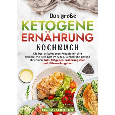Das große Ketogene Ernährung Kochbuch, Taschenbuch von Lisa Ackermann, Tredition, 978-3-384-35503-4
