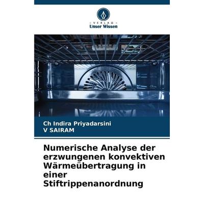 Numerische Analyse der erzwungenen konvektiven Wärmeübertragung in einer Stiftrippenanordnung, Taschenbuch von Ch Indira Priyadarsini,V. Sairam,