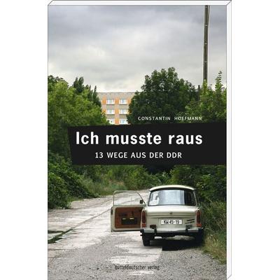 Ich musste raus. 13 Wege aus der DDR, Taschenbuch von Constantin Hoffmann, Mitteldeutscher verlag, 978-3-689-48187-2