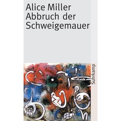 Abbruch der Schweigemauer, Taschenbuch von Alice Miller, Suhrkamp, 978-3-518-39997-2