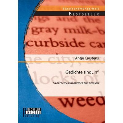 Gedichte sind 'in': Slam Poetry als moderne Form der Lyrik, Taschenbuch von Antje Carstens, Bachelor + Master Publishing, 978-3-95684-207-8