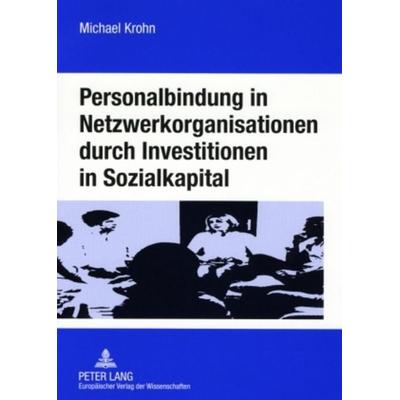 Personalbindung in Netzwerkorganisationen durch Investitionen in Sozialkapital, Taschenbuch von Michael Krohn, Peter Lang GmbH, Internationaler Verlag