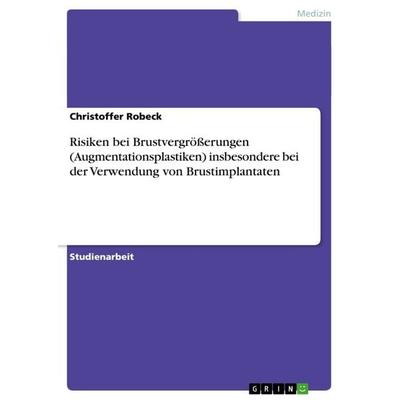 Risiken bei Brustvergrößerungen (Augmentationsplastiken) insbesondere bei der Verwendung von Brustimplantaten, Taschenbuch von Christoffer Robeck,