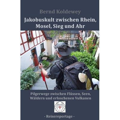 Jakobuskult zwischen Rhein, Mosel, Sieg und Ahr, Taschenbuch von Bernd Koldewey, Epubli, 978-3-7575-6602-9