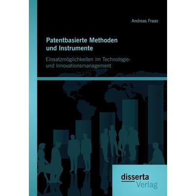 Patentbasierte Methoden und lnstrumente: Einsatzmöglichkeiten im Technologie- und lnnovationsmanagement, Taschenbuch von Andreas Fraas, Disserta