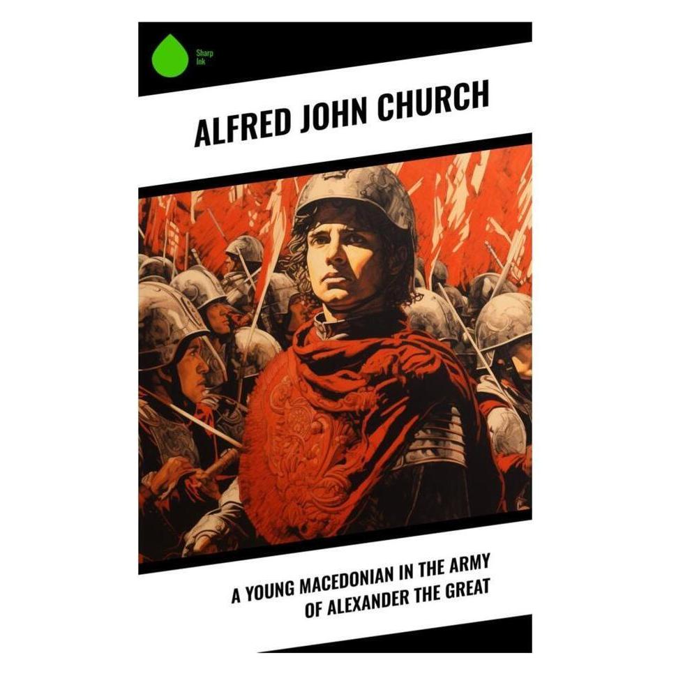 Sharp Ink A Young Macedonian in the Army of Alexander the Great (Englisch, Alfred John Church) (56993529)