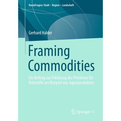 Framing Commodities, Taschenbuch von Gerhard Halder, Springer Fachmedien Wiesbaden GmbH, 978-3-658-42929-4