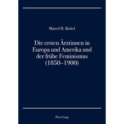 Die ersten Ärztinnen in Europa und Amerika und der frühe Feminismus (1850–1900), Taschenbuch von Marcel H. Bickel, Peter Lang Group AG, International