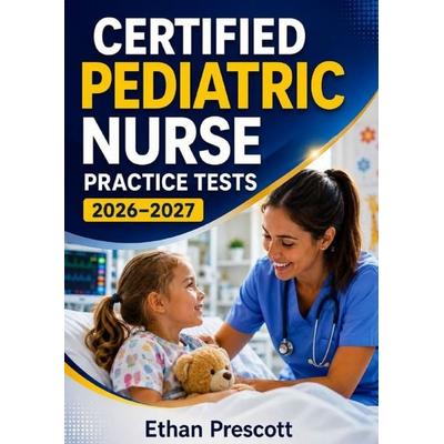 Certified Pediatric Nurse Practice Tests 2026–2027, Taschenbuch von Ethan Prescott, Epubli, 978-3-565-53285-8