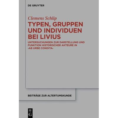 Typen, Gruppen und Individuen bei Livius, Gebundene Ausgabe von Clemens Schlip, De Gruyter, 978-3-11-066166-8