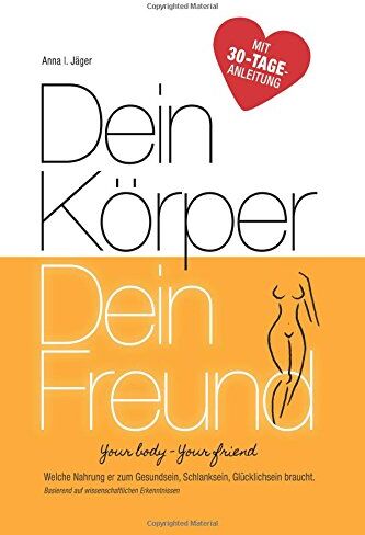 Jäger, Anna I. - Dein Körper - Dein Freund: Welche Nahrung er zum Gesundsein, Schlanksein, Glücklichsein braucht. Basierend auf wissenschaftlichen Erkenntnissen. Your ... friend (Gesunde Ernährung & Gewichtsabnahme) - Preis vom 09.10.2026 07:28:09 h