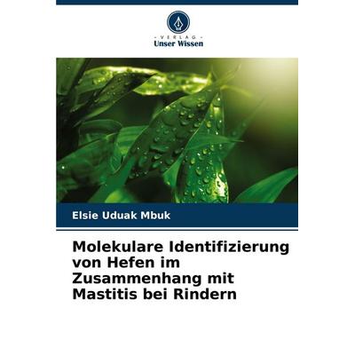 Molekulare Identifizierung von Hefen im Zusammenhang mit Mastitis bei Rindern, Taschenbuch von Elsie Uduak Mbuk, Verlag Unser Wissen,