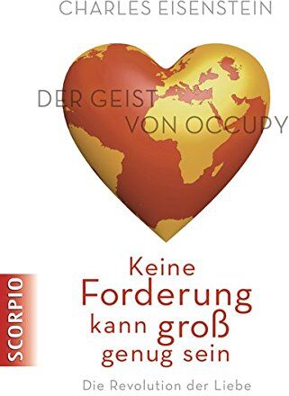 Charles Eisenstein - Keine Forderung kann groß genug sein: Die Revolution der Liebe. Der Geist von Occupy - Preis vom 15.10.2026 23:06:25 h