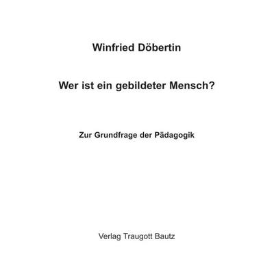 Wer ist ein gebildeter Mensch?, Taschenbuch von Winfried Döbertin, Traugott Bautz, 978-3-88309-499-1