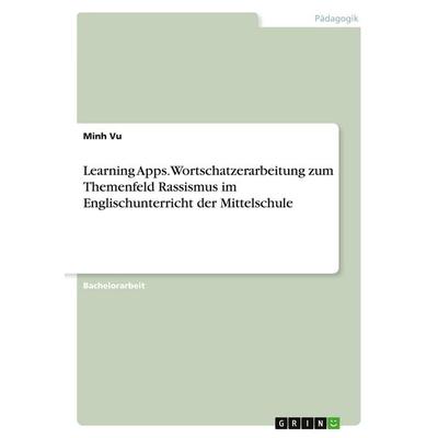 Learning Apps. Wortschatzerarbeitung zum Themenfeld Rassismus im Englischunterricht der Mittelschule, Taschenbuch von Minh Vu, GRIN, 978-3-346-58698-8